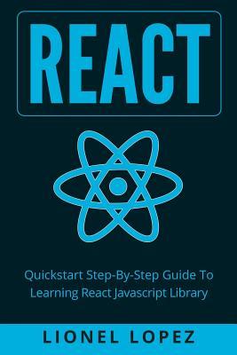 React: Quickstart Step-By-Step Guide To Learning React Javascript Library (React.js, Reactjs, Learning React JS, React Javasc