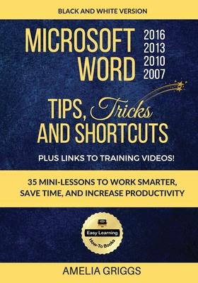 Microsoft Word 2007 2010 2013 2016 Tips Tricks and Shortcuts (Black & White Version): Work Smarter, Save Time, and Increase Productivity Subscription