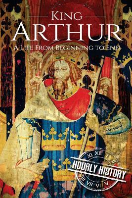 King Arthur: A Life From Beginning to End