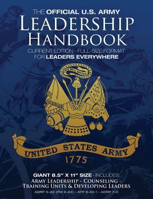 The Official US Army Leadership Handbook - Current Edition: Full-Size 8.5" x 11" Format - For Leaders Everywhere: Includes "Counseling" and "Training