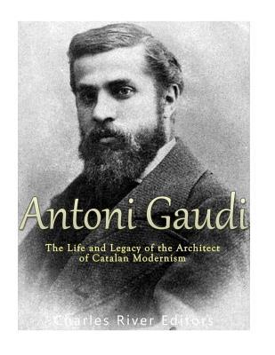 Antoni Gaud: The Life and Legacy of the Architect of Catalan Modernism