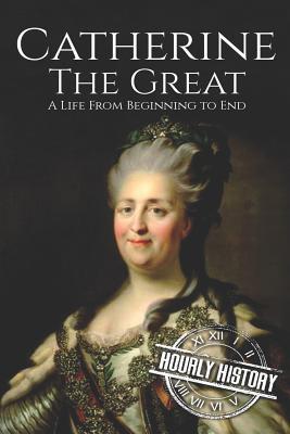 Catherine the Great: A Life From Beginning to End