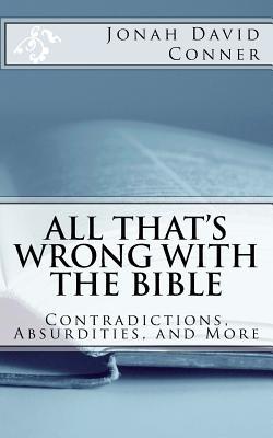 All That's Wrong with the Bible: Contradictions, Absurdities, and More: 2nd expanded edition