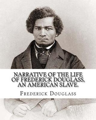 Narrative of the life of Frederick Douglass, an American slave. By: Frederick Douglass ( WRITTEN BY HIMSELF APRIL 28. 1845 ), and By: William Lloyd Ga