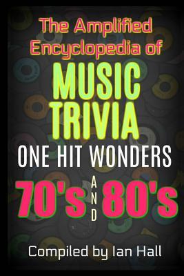 The Amplified Encyclopedia of Music Trivia: One Hit Wonders of the 70's and 80's