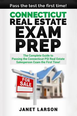 Connecticut Real Estate Exam Prep: The Complete Guide to Passing the Connecticut PSI Real Estate Salesperson License Exam the First Time!