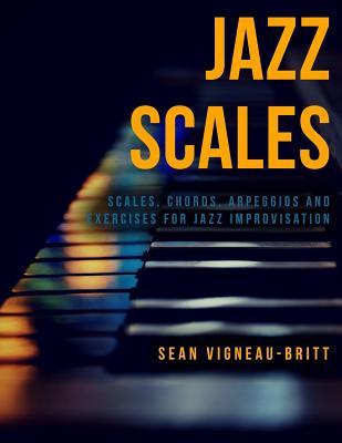 Jazz Scales: Scales, Chords, Arpeggios, and Exercises for Jazz Improvisation