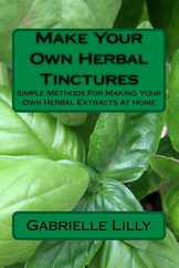 Make Your Own Herbal Tinctures: Simple Methods For Making Your Own Herbal Extracts At Home Subscription
