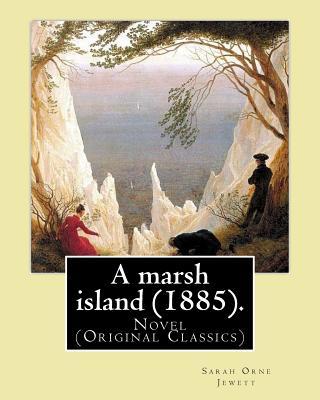 A marsh island (1885). By: Sarah Orne Jewett: Novel (Original Classics)