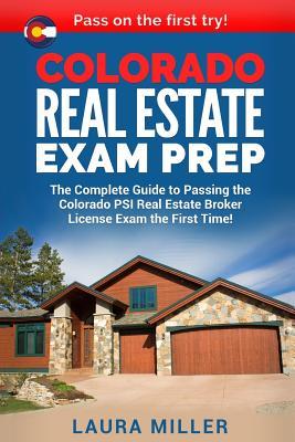 Colorado Real Estate Exam Prep: The Complete Guide to Passing the Colorado PSI Real Estate Broker License Exam the First Time!