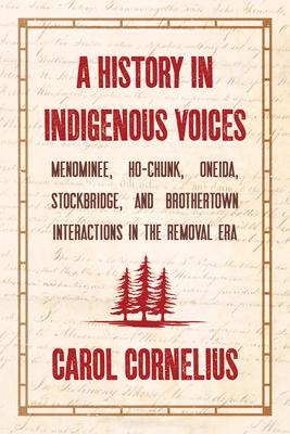 A History in Indigenous Voices: Menominee, Ho-Chunk, Oneida, Stockbridge, and Brothertown Interactions in the Removal Era