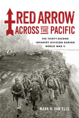 Red Arrow Across the Pacific: The Thirty-Second Infantry Division During World War II