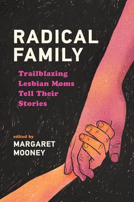Radical Family: Trailblazing Lesbian Moms Tell Their Stories Subscription