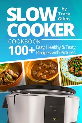 Slow Cooker Cookbook: 100+ Easy, Healthy, Tasty Recipes with Pictures. COLORFUL VERSION