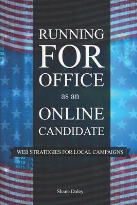 Running for Office as an Online Candidate: Web Strategies for Local Campaigns