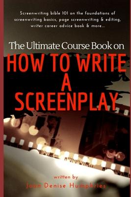 The Ultimate Course Book on How to Write a Screenplay: Screenwriting bible 101 on the foundations of screenwriting basics, page screenwriting & editin