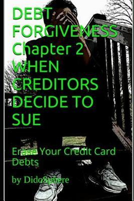 Debt Forgiveness Volume 2 When Creditors Decide to Sue: Erase Your Credit Card Debts Subscription