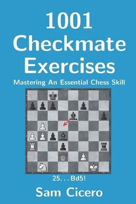 1001 Checkmate Exercises: Mastering An Essential Chess Skill