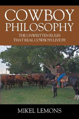 Cowboy Philosophy: The Unwritten Rules that Real Cowboys Live By