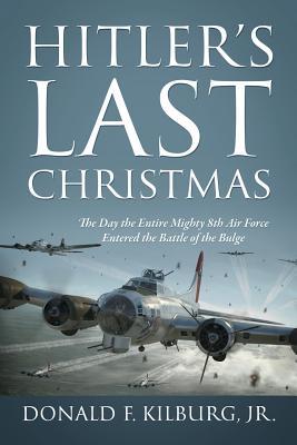 Hitler's Last Christmas: The Day the Entire Mighty 8th Air Force Entered the Battle of the Bulge