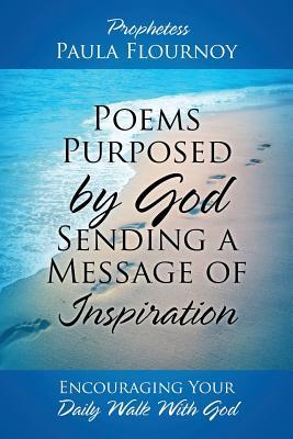 Poems Purposed by God Sending a Message of Inspiration: Encouraging Your Daily Walk With God