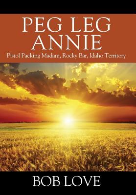 Peg Leg Annie: Pistol Packing Madam, Rocky Bar, Idaho Territory