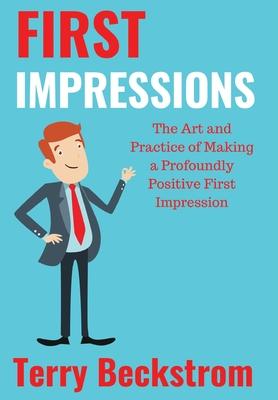 First Impressions: The Art and Practice of Making a Profoundly Positive First Impression