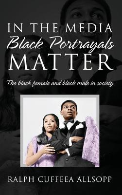 In the Media Black Portrayals Matter: The Black Female and Black Male in Society