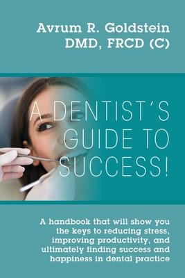A Dentist's Guide To Success!: A handbook that will show you the keys to reducing stress, improving productivity, and ultimately finding success and h Subscription