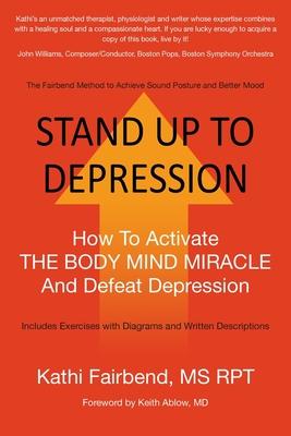 Stand Up to Depression: How To Activate THE BODY MIND MIRACLE and Defeat Depression