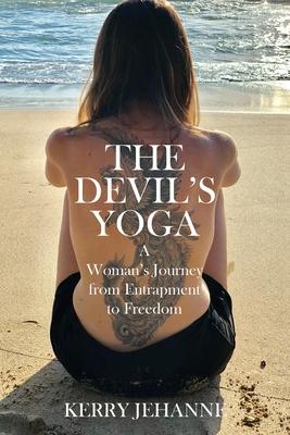 The Devil's Yoga: A Woman's Journey from Entrapment to Freedom