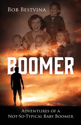 Boomer: Adventures of a Not-So-Typical Baby Boomer