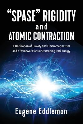 "Spase" Rigidity and Atomic Contraction: A Unification of Gravity and Electromagnetism and a Framework for Understanding Dark Energy