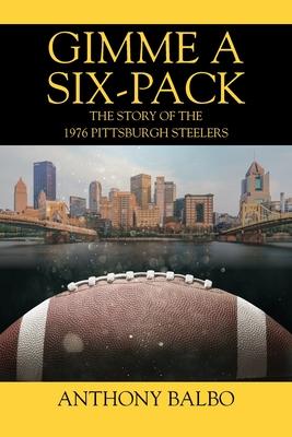 Gimme a Six-Pack: The Story of the 1976 Pittsburgh Steelers