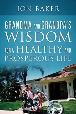 Grandma and Grandpa's Wisdom for a Healthy and Prosperous Life