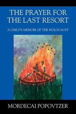 The Prayer for the Last Resort: A Child's Memoir of the Holocaust