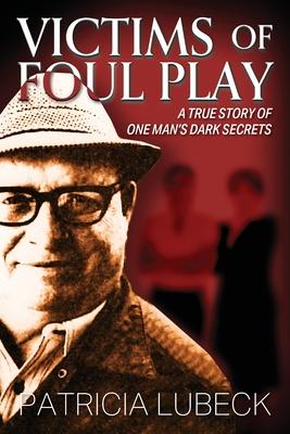 Victims of Foul Play: A True Story of One Man's Dark Secrets