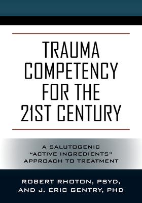 Trauma Competency for the 21st Century: A Salutogenic "Active Ingredients" Approach to Treatment