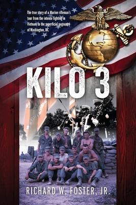 Kilo 3: The True Story of a Marine Rifleman's Tour from the Intense Fighting in Vietnam to the Superficial Pageantry of Washin