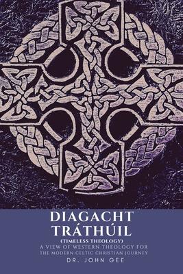 Diagacht Trthil (Timeless Theology): A View of Western Theology for the Modern Celtic Christian Journey