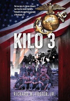 Kilo 3: The True Story of a Marine Rifleman's Tour from the Intense Fighting in Vietnam to the Superficial Pageantry of Washin