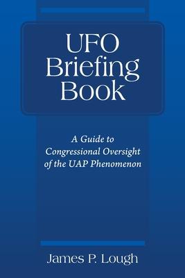 UFO Briefing Book: A Guide to Congressional Oversight of the UAP Phenomenon