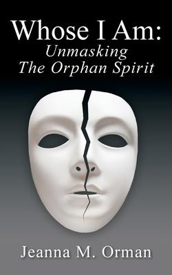 Whose I Am: Unmasking The Orphan Spirit