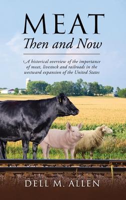 Meat Then and Now: A historical overview of the importance of meat, livestock and railroads in the westward expansion of the United State