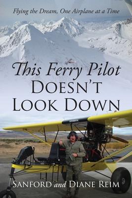 This Ferry Pilot Doesn't Look Down: Flying the Dream, One Airplane at a Time