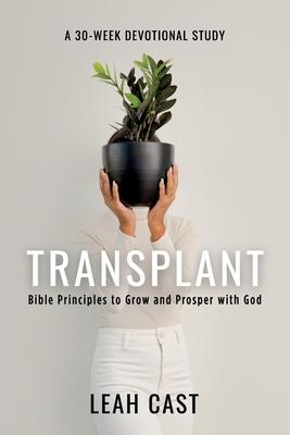 Transplant: Bible Principles to Grow & Prosper with God