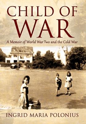 Child of War: A Memoir of World War Two and the Cold War