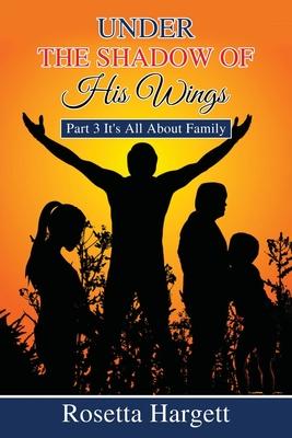 Under the Shadow of His Wings: Part 3 It's All About Family