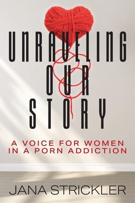 Unraveling Our Story: A Voice for Women in a Porn Addiction