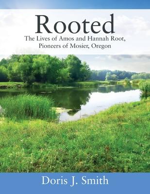 Rooted: The Lives of Amos and Hannah Root, Pioneers of Mosier, Oregon